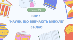 Комплексна контрольна робота (ГР 1, 2, 3) з розділу І "Науки, що вивчають минуле", 5 клас НУШ