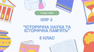Комплексна контрольна робота (ГР 1, 2, 3) з розділу ІІІ "Історична наука та історична пам’ять", 5 клас НУШ