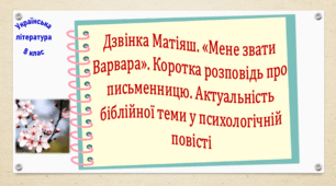 Дзвінка Матіяш. «Мене звати Варвара». Коротка розповідь про письменницю. Актуальність біблійної теми у психологічній повісті (презентація, робочий аркуш, інтерактивна вікторина)
