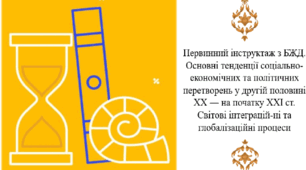 Первинний інструктаж з БЖД. Основні тенденції соціально- економічних та політичних перетворень у другій половині ХХ ― на початку ХХІ ст. Світові інтеграцій-ні та глобалізаційні процеси