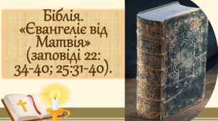 Біблія. «Євангеліє від Матвія» (заповіді 22: 34-40; 25:31-40). Постать Ісуса Христа. Ключові заповіді християнства – основа загальнолюдської моралі.