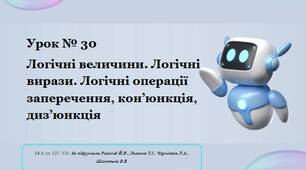 Урок30 Логічні величини. Логічні вирази. Логічні операції заперечення, кон’юнкція, диз’юнкція