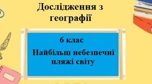 Дослідження з географії для 6 класу на тему "Найбільш небезпечні пляжі світу" за програмою Запотоцького С.