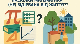 НАСКІЛЬКИ МАТЕМАТИКА “(НЕ) ВІДІРВАНА ВІД ЖИТТЯ ”?
