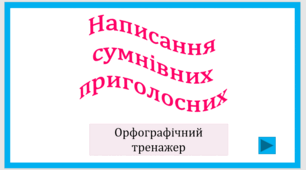Написання сумнівних приголосних. Орфографічний тренажер