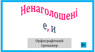 Ненаголошені е, и. Орфографічний тренажер
