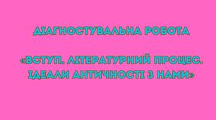 Діагностувальна робота з теми  «ВСТУП. Літературний процес. Ідеали античності з нами» (2 варіанти завдань + відповіді)