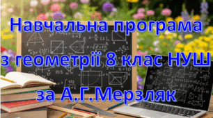 Навчальна програма «Геометрія 8 клас» НУШ на основі модельної програми (авт. А.Г.Мерзляк та ін.), 2 години на тиждень
