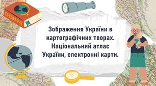 Зображення України в картографічних творах. Національний атлас України, електронні карти.