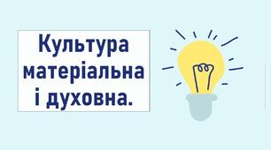 Культура матеріальна і духовна.