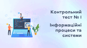 Контрольний тест № 1. Інформаційні процеси та системи