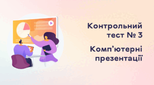 Контрольний тест № 3. Комп’ютерні презентації 