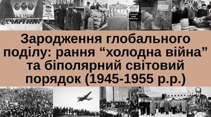 Зародження глобального поділу: рання “холодна війна” та біполярний світовий порядок (1945-1955 р.р.)