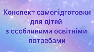 Конспект самопідготовки для  дітей з особливими освітніми потребами ( 6 клас)