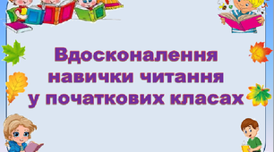 Вдосконалення навички читання в початкових класах