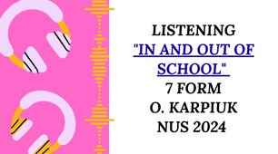  Listening "In and out of school" 7 form O. Karpiuk NUS 2024 