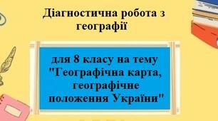 Діагностична робота з географії з групами результатів для 8 класу на тему "Географічна карта, географічне положення України" за програмою Коберника С.