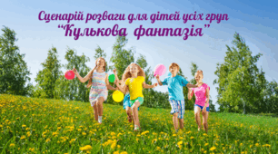 Сценарій розваги «КУЛЬКОВА ФАНТАЗІЯ» для усіх вікових груп