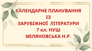 КАЛЕНДАРНЕ ПЛАНУВАННЯ із ГР. Зарубіжна література 7 кл. НУШ. МІЛЯНОВСЬКА Н.Р.(70 год / 2 год на тиждень)