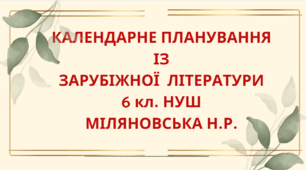 КАЛЕНДАРНЕ ПЛАНУВАННЯ із ГР. Зарубіжна література 6 кл. НУШ. МІЛЯНОВСЬКА Н.Р.(70 год / 2 год на тиждень)