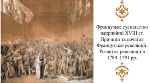 Французьке суспільство наприкінці XVIII ст. Причини та початок Французької революції. Розвиток революції в 1789–1791 рр.