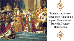 Бонапартистський переворот. Франція в період Консульства. Імперія. Кодекс Наполеона