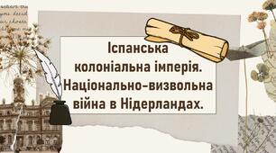Іспанська  колоніальна імперія.  Національно-визвольна війна в Нідерландах.