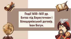 Події 1650–1651 рр.  Битва під Берестечком і Білоцерківський договір.  Іван Богун.