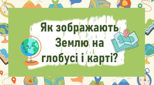 Як зображають Землю на глобусі і карті?