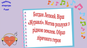 Богдан Лепкий. Вірш «Журавлі». Мотив розлуки з рідною землею. Образ ліричного героя (презентація, робочий аркуш, інтерактивна гра «Вірю – не вірю»)