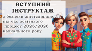 ВСТУПНИЙ ІНСТРУКТАЖ з безпеки життєдіяльності під час освітнього процесу 2025/2026 навчального року