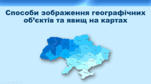 Презентація з географії 8 клас НУШ. "Способи зображення географічних об’єктів та явищ на картах" (за підручником Кобернік С. Г. та ін.)