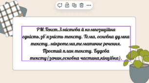 РМ.Текст.Змістова й композиційна єдність,зв’язність тексту. Тема, основна думка тексту, мікротема,тематичне речення. Простий план тексту. Будова тексту(зачин,основна частина,кінцівка).