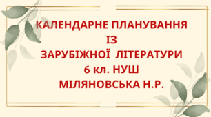 КАЛЕНДАРНЕ ПЛАНУВАННЯ із ГР. Зарубіжна література 6 кл. НУШ. МІЛЯНОВСЬКА Н.Р.(53 год / 1,5 год на тиждень)