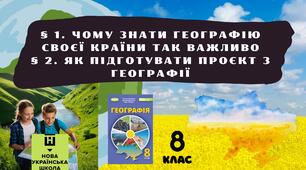 § 1. Чому знати географію своєї країни так важливо. § 2. Як підготувати проєкт з географії