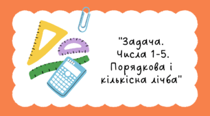 Заняття для дітей старшого дошкільного віку "Задача. Числа 1-5. Порядкова та кількісна лічба"