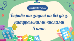 Вправи та задачі на всі дії з натуральними числами