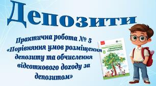 Депозити. Практична робота № 5 «Порівняння умов розміщення депозиту та обчислення відсоткового доходу за депозитом»