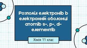 Презентація до уроку хімії "Розподіл електронів в електронній оболонці атомів s-, p-, d-елементів"
