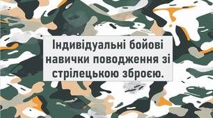 Індивідуальні бойові навички поводження зі стрілецькою зброєю.