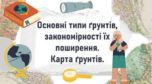Основні типи ґрунтів, закономірності їх поширення.  Карта ґрунтів.
