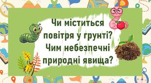 Чи міститься повітря у грунті? Чим небезпечні природні явища?