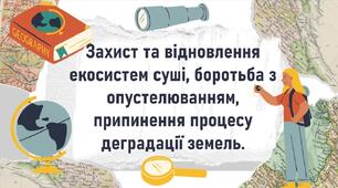 Захист та відновлення екосистем суші, боротьба з опустелюванням, припинення процесу деградації земель.