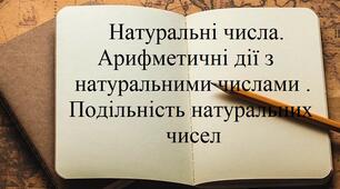 Повторення. Натуральні числа. Арифметичні дії з натуральними числами . Подільність натуральних чисел