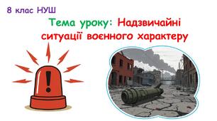 Презентація для 8 класу НУШ Здоров'я, безпека та добробут "Надзвичайні ситуації воєнного характеру"