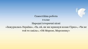 Самостійна робота 8 клас Народні історичні пісні «Зажурилась Україна», «Та, ой, як же крикнув козак Сірко», «Чи не той то хміль», «Ой Морозе, Морозенку»