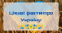 Цікаві факти про Україну - Презентація