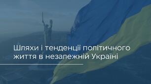 Шляхи і тенденції політичного життя в незалежній Україні