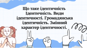 Що таке ідентичність  Ідентичність. Види ідентичності. Громадянська ідентичність. Змінний характер ідентичності.