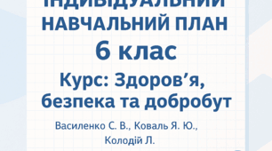 Індивідуальний навчальний план для учня 6 класу за курсом «Здоров’я, безпека та добробут» (Василенко С. В., Коваль Я. Ю., Колодій Л.) на 2025–2026 навчальний рік